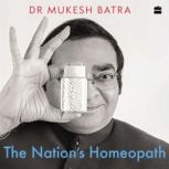 The Nation's Homeopath How Dr Batra's Became the World's Largest Chain of Homeopathy Clinics, Dr Mukesh Batra