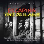 Escaping the Gulags The History of t..., Charles River Editors