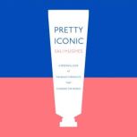 Pretty Iconic A Personal Look at the Beauty Products that Changed the World, Sali Hughes