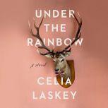 Under the Rainbow A Novel, Celia Laskey