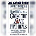 Giving the Love That Heals A Guide for Parents, Harville Hendrix