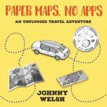 Paper Maps, No Apps, Johnny Welsh