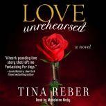Love Unrehearsed The Love Series, Book 2, Tina Reber