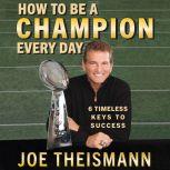 How to be a Champion Every Day 6 Timeless Keys to Success, Joe Theismann