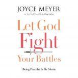 Let God Fight Your Battles Being Peaceful in the Storm, Joyce Meyer