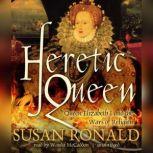 Heretic Queen Queen Elizabeth I and the Wars of Religion, Susan Ronald