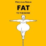 FAT TO THE BONE, Mary Lou Reeve