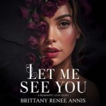 Let Me See You  A romantic love stor..., Brittany Renee Annis