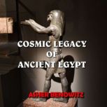 Cosmic Legacy of Ancient Egypt, Asher Benowitz