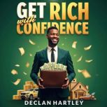 Get Rich with Confidence A NoNonsen..., Declan Hartley