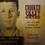 Crooked Snake The Life and Crimes of Albert Lepard, Lovejoy Boteler
