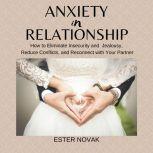 ANXIETY IN RELATIONSHIP How to Eliminate Insecurity, Jealousy and Fear on Your Relationship, Reduce Conflicts and Reconnect with Your Partner, EsterNovak