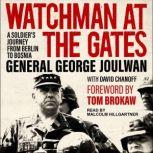 Watchman at the Gates A Soldier's Journey from Berlin to Bosnia, General George Joulwan