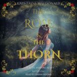 The Rose and the Thorn A Beauty and the Beast Retelling, Katherine Macdonald