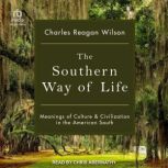The Southern Way of Life Meanings of Culture and Civilization in the American South, Charles Reagan Wilson