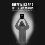There Must Be a Better Explanation, Chris R Korte