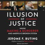 Illusion of Justice Inside Making a Murderer and America's Broken System, Jerome F. Buting