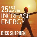 25 Best Ways to Increase Energy, Dick Sutphen