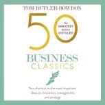 50 Business Classics Your shortcut to the most important ideas on innovation, management and strategy, Tom Butler-Bowdon