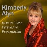 How to Give a Persuasive Presentation..., Dr. Kimberly Alyn