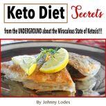 Keto Diet: Secrets from the UNDERGROUND about the Miraculous State of Ketosis!!!!, Johnny Lodes