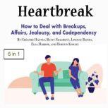 Heartbreak How to Deal with Breakups, Affairs, Jealousy, and Codependency, Gregory Haynes