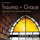 Trauma and Grace, Second Edition Theology in a Ruptured World, Serene Jones