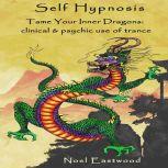 Self Hypnosis Tame Your Inner Dragons: clinical and psychic use of trance, Noel Eastwood