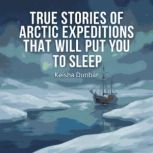 True Stories of Arctic Expeditions Th..., Keisha Dunbar