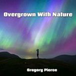 Overgrown With Nature, Gregory Pierce