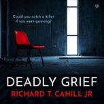 Deadly Grief, Richard T. Cahill