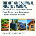 The OffGrid Survival Practice Manual..., Evan K. Barrowby