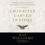 Character Carved in Stone The 12 Core Virtues of West Point That Build Leaders and Produce Success, Pat Williams