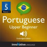 Learn Portuguese - Level 5: Upper Beginner Portuguese, Volume 2 Lessons 1-25, Innovative Language Learning