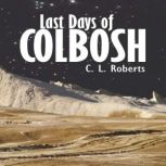 Last Days Of Colbosh, C.L. Roberts