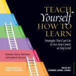Teach Yourself How to Learn Strategies You Can Use to Ace Any Course at Any Level, Saundra Yancy McGuire