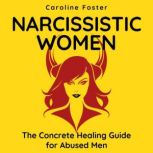 Narcissistic Women. The Concrete Heal..., Caroline Foster