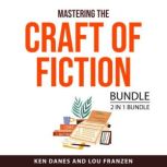 Mastering the Craft of Fiction Bundle..., Ken Danes