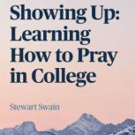 Showing Up Learning How To Pray In C..., Stewart Swain