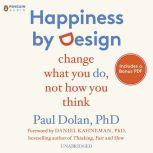 Happiness by Design Change What You Do, Not How You Think, Paul Dolan