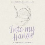 Into my Hands, Catherine Rae Shields