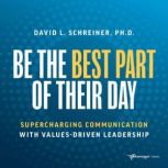 Be The Best Part of Their Day, David L. Schreiner, PH.D.