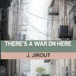 Theres a War on Here, J. Jirout