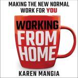 Working From Home Making the New Normal Work for You, Karen Mangia