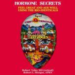 Hormone Secrets Feel Great and Age Well Using the Bio identicals, Robert Yoho