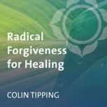 Radical Forgiveness for Healing, Colin Tipping