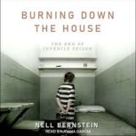 Burning Down the House The End of Juvenile Prison, Nell Bernstein