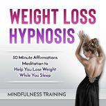 Weight Loss Hypnosis 30 Minute Affirmations Meditation to Help You Lose Weight While You Sleep, Mindfulness Training