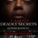 Deadly Secrets Consequences Taria part 1 Brothers That Bite Book 3, E. Bowser