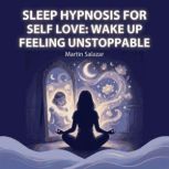 Sleep Hypnosis for Self Love Wake Up..., Martin Salazar